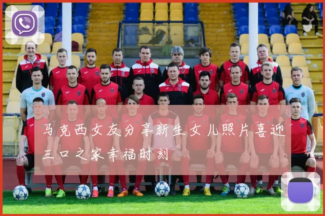 马克西女友分享新生女儿照片喜迎三口之家幸福时刻